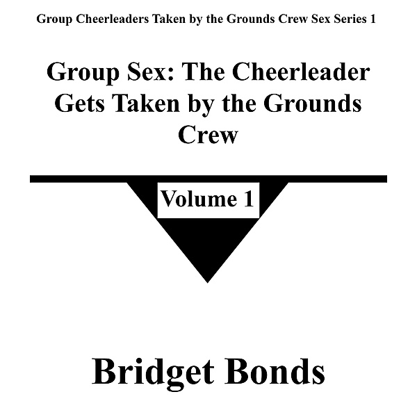 Group Sex: The Cheerleader Gets Taken by the Grounds Crew 1 (Group Cheerleaders Taken by the Grounds Crew Sex Series 1, #1) / Group Cheerleaders Taken by the Grounds Crew Sex Series 1, Bridget Bonds
