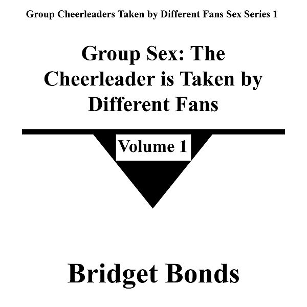 Group Sex: The Cheerleader is Taken by Different Fans 1 (Group Cheerleaders Taken by Different Fans Sex Series 1, #1) / Group Cheerleaders Taken by Different Fans Sex Series 1, Bridget Bonds