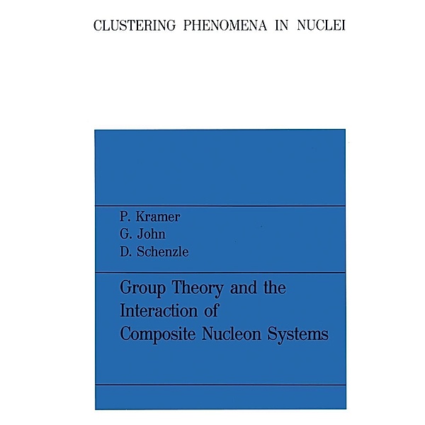 Group Theory and the Interaction of Composite Nucleon Systems / Clustering Phenomena in Nuclei Bd.2, Peter Kramer