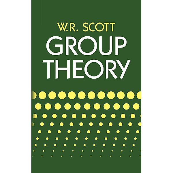 Group Theory / Dover Books on Mathematics, W. R. Scott