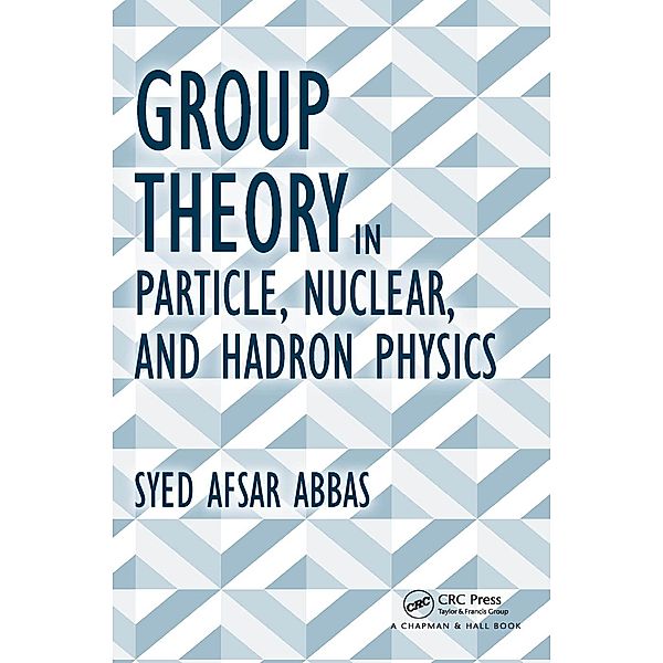 Group Theory in Particle, Nuclear, and Hadron Physics, Syed Afsar Abbas