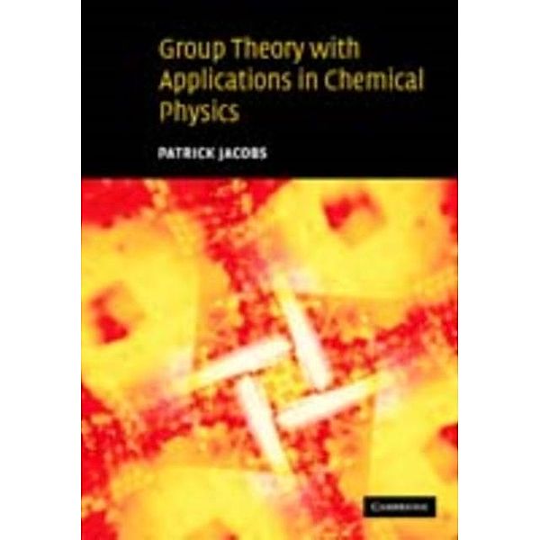 Group Theory with Applications in Chemical Physics, Patrick Jacobs