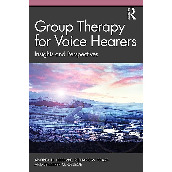 Group Therapy for Voice Hearers, Andrea Lefebvre, Richard W. Sears, Jennifer M. Ossege
