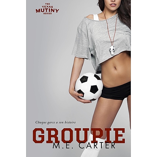 Groupie (serie Texas Mutiny, tome 2) / M.E. Carter, M. E. Carter