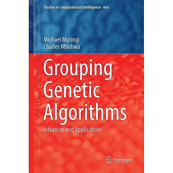 Grouping Genetic Algorithms / Studies in Computational Intelligence Bd.666, Michael Mutingi, Charles Mbohwa