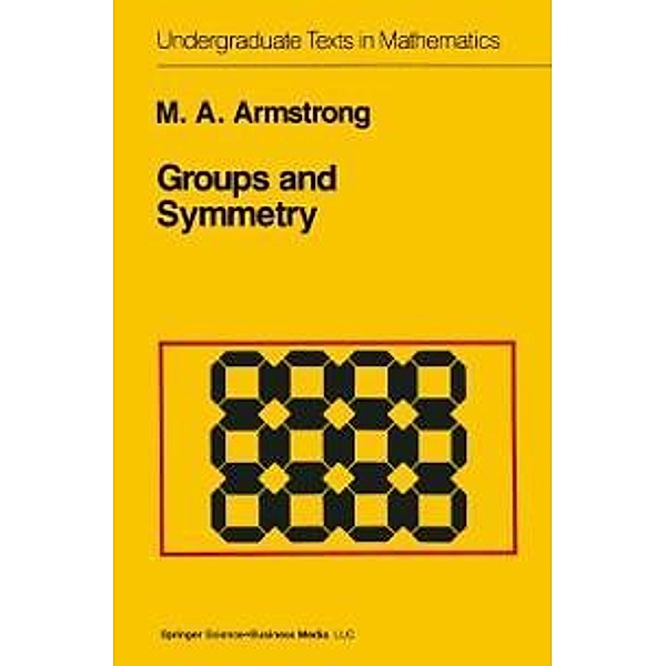 Groups and Symmetry / Undergraduate Texts in Mathematics, Mark A. Armstrong