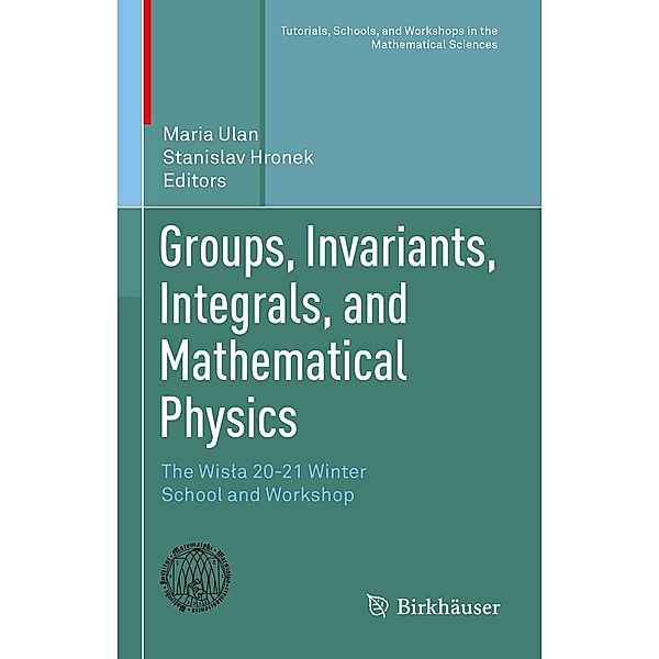 Groups, Invariants, Integrals, and Mathematical Physics / Tutorials, Schools, and Workshops in the Mathematical Sciences