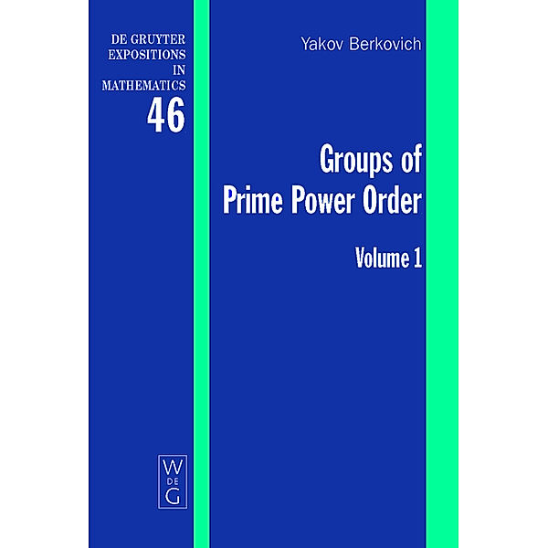 Groups of Prime Power Order. Volume 1 / De Gruyter  Expositions in Mathematics Bd.46, Yakov Berkovich