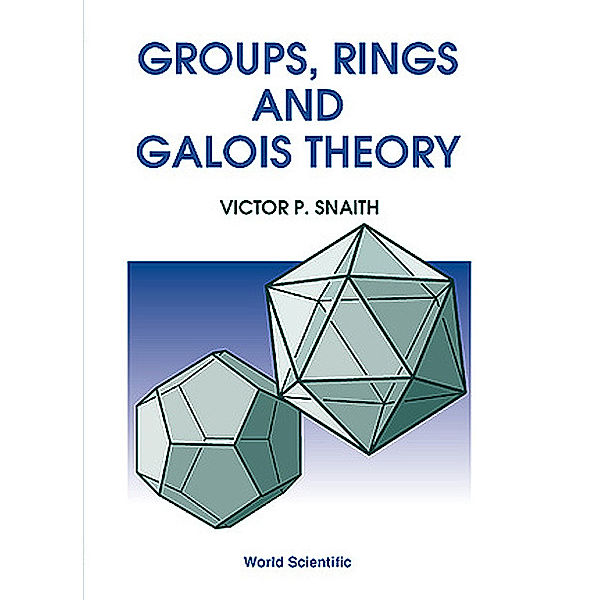 Groups, Rings and Galois Theory, Victor P Snaith