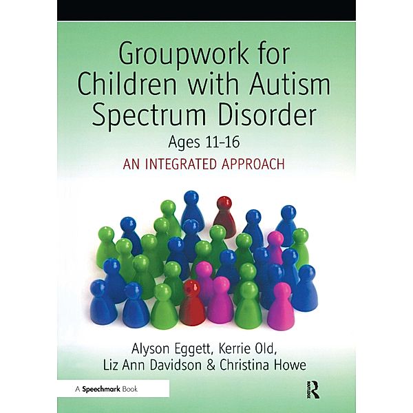 Groupwork for Children with Autism Spectrum Disorder Ages 11-16, Christina Howe, Alyson Eggett, Kerrie Old, Liz Ann Davidson