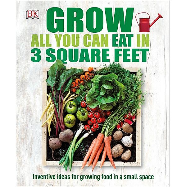 Grow All You Can Eat In Three Square Feet / DK