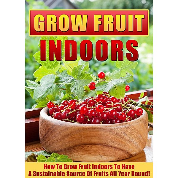 Grow Fruit Indoors How To Grow Fruit Indoors To Have A Sustainable Source Of Fruits All Year Round! / Old Natural Ways, Old Natural Ways