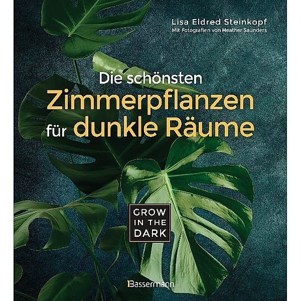 Grow in the Dark - Die schönsten Zimmerpflanzen für dunkle Räume und Plätze, Lisa Eldred Steinkopf