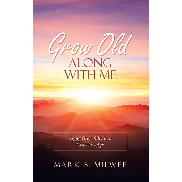 Grow Old Along with Me, Mark S. Milwee