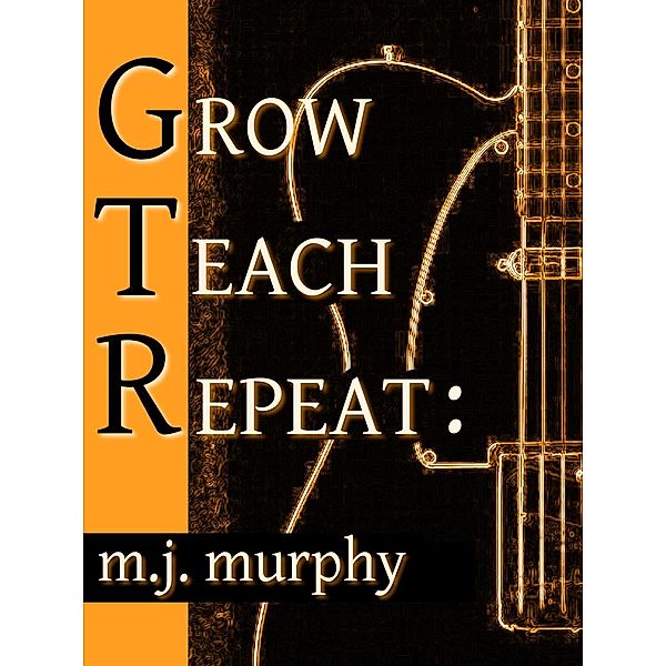 Grow, Teach, Repeat: The Art of Teaching Guitar, M. J. Murphy