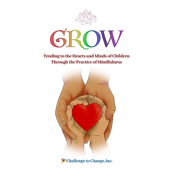 GROW: Tending to the Hearts and Minds of Children Through the Practice of Mindfulness, Julie Strittmatter, Melissa Hyde, Molly Schrieber