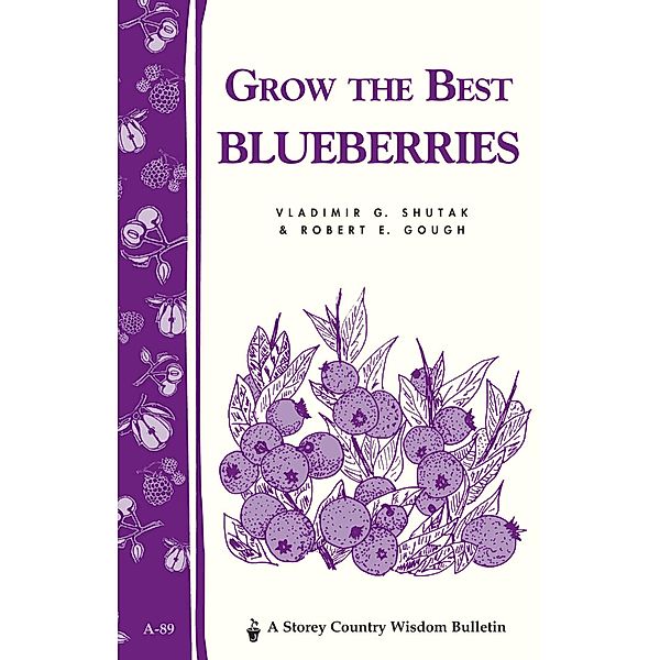 Grow the Best Blueberries / Storey Country Wisdom Bulletin, Robert E. Gough, Vladimir G. Shutak