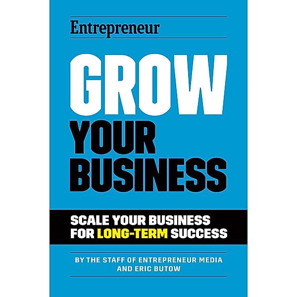 Grow Your Business, The Staff of Entrepreneur Media, Eric Butow