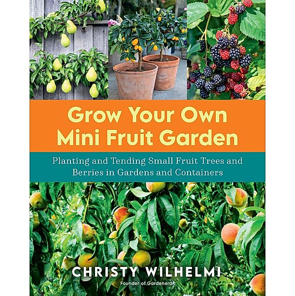 Grow Your Own Mini Fruit Garden, Christy Wilhelmi