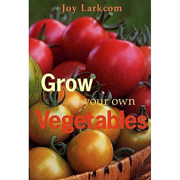 Grow Your Own Vegetables, Joy Larkcom