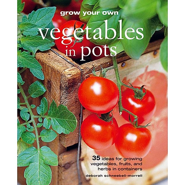 Grow Your Own Vegetables in Pots, Deborah Schneebeli-Morrell