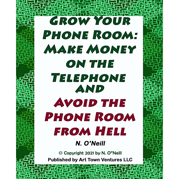 Grow Your Phone Room: Make Money on the Telephone and Avoid the Phone Room From Hell, N. O'Neill