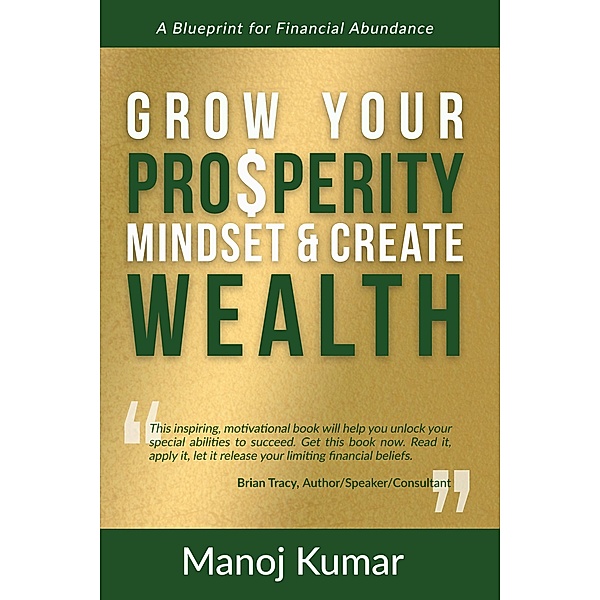 Grow your Prosperity Mindset and Create Wealth, Manoj Kumar