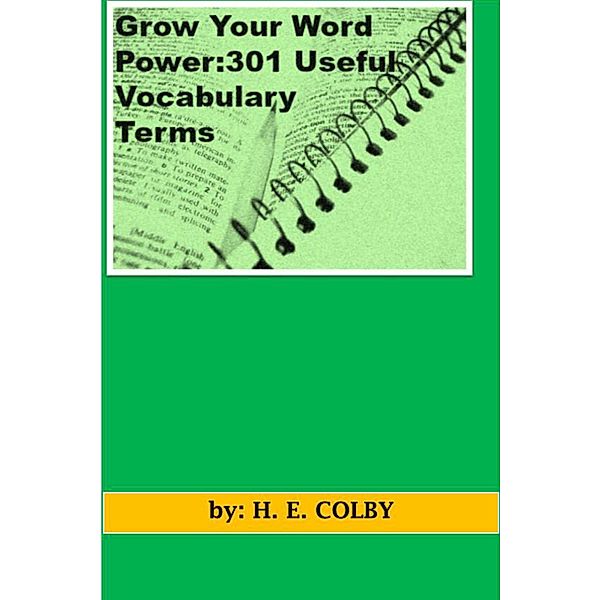 Grow Your Word Power: 301 Useful Vocabulary Terms / H. E. Colby, H. E. Colby