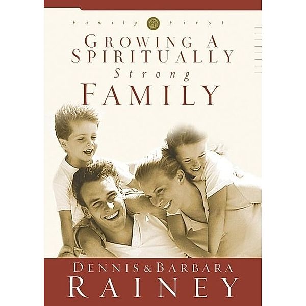 Growing a Spiritually Strong Family / Family First Bd.1, Dennis Rainey, Barbara Rainey