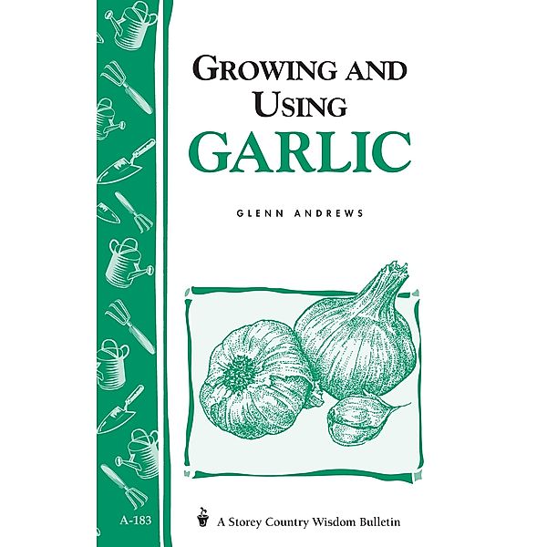 Growing and Using Garlic / Storey Country Wisdom Bulletin, Glenn Andrews