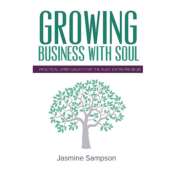 Growing Business With Soul: Practical Spirituality For The Busy Entrepreneur, Jasmine Sampson