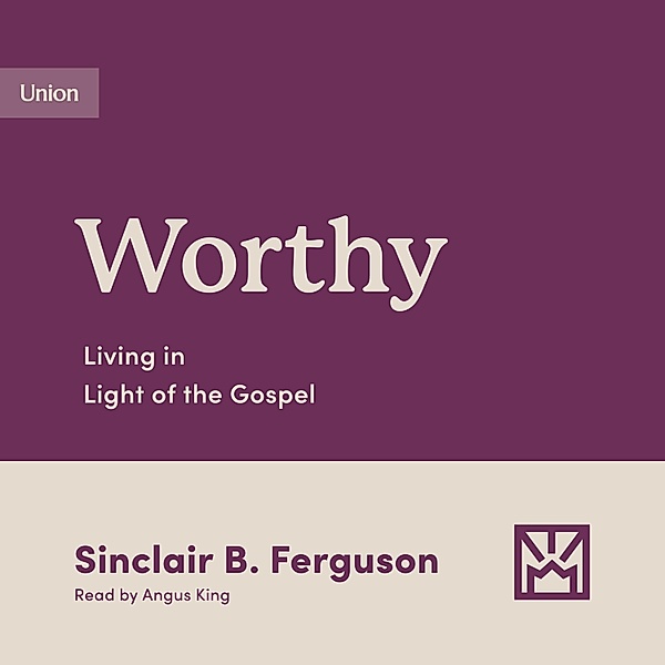 Growing Gospel Integrity - Worthy, Sinclair B. Ferguson