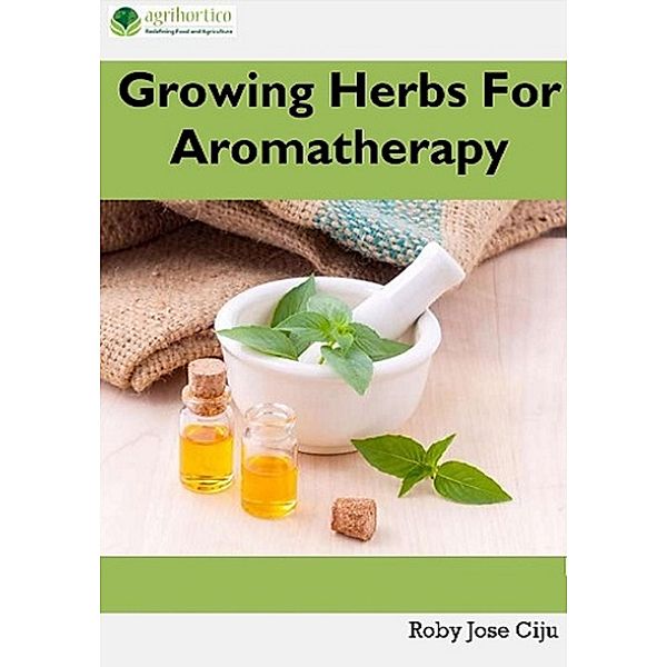 Growing Herbs for Aromatherapy, Roby Jose Ciju