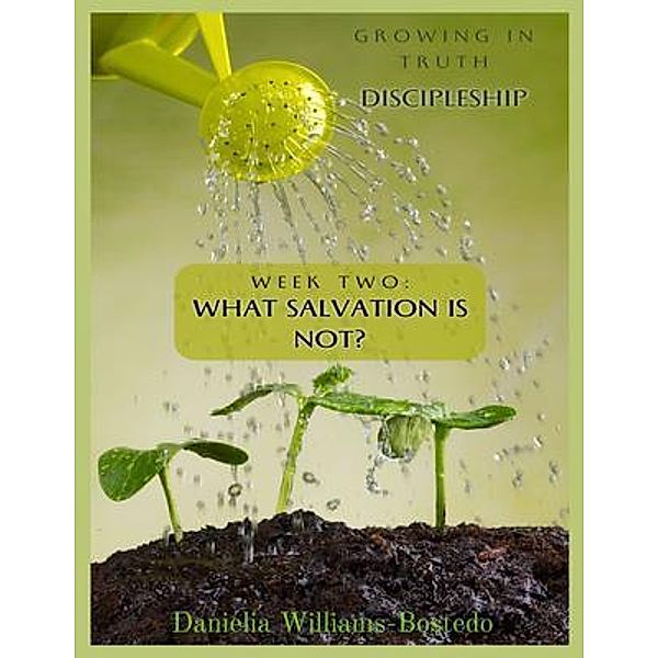 Growing in Truth Discipleship: Week 2 / Growing in Truth Discipleship Bd.2, Danielia Williams-Bostedo