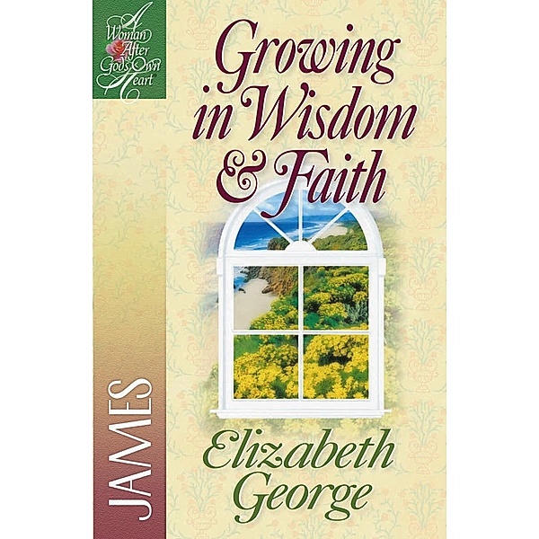 Growing in Wisdom and Faith / A Woman After God's Own Heart, Elizabeth George