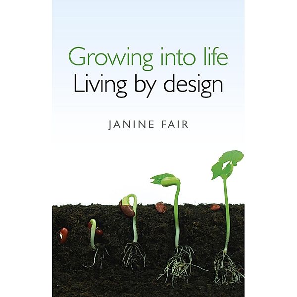 Growing into Life -  Living by Design, Janine Fair