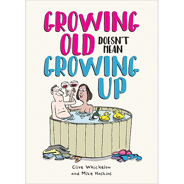 Growing Old Doesn't Mean Growing Up, Ian Baker, Clive Whichelow, Mike Haskins