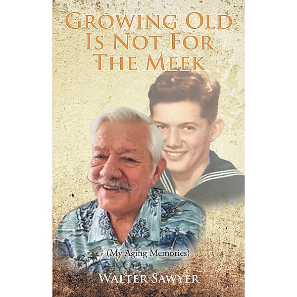 Growing Old Is Not for the Meek, Walter Sawyer
