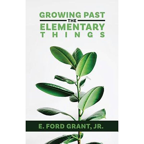 Growing Past the Elementary Things, E. Ford Jr Grant