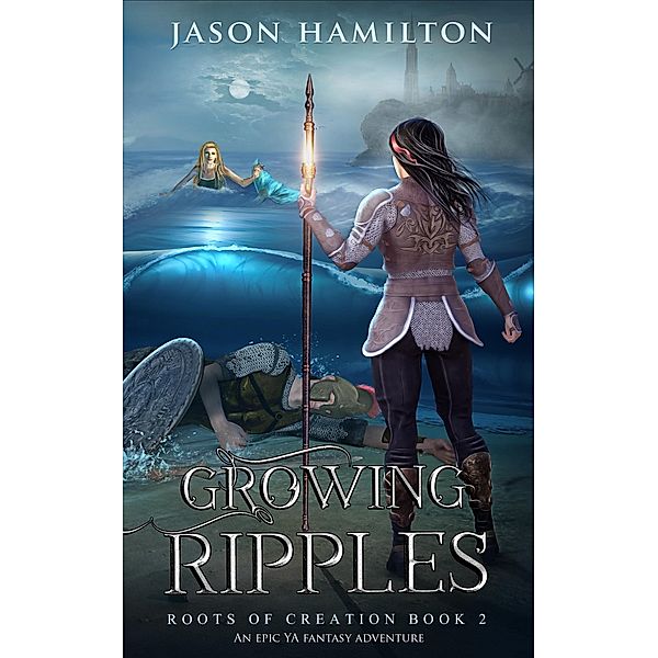 Growing Ripples: An Epic YA Fantasy Adventure (Roots of Creation, #2) / Roots of Creation, Jason Hamilton