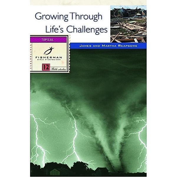 Growing Through Life's Challenges / Fisherman Bible Studyguide Series, James Reapsome, Martha Reapsome