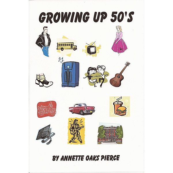 Growing Up 50's / Annette Oaks Pierce, Annette Oaks Pierce