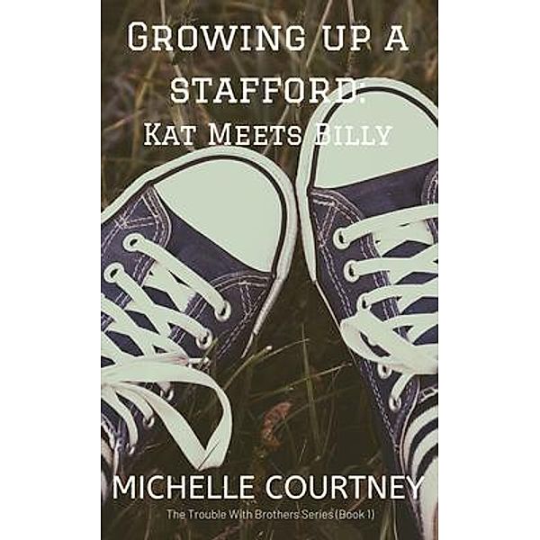 Growing Up A Stafford:Kat Meets Billy / The Trouble With Brothers Bd.1, Michelle Courtney