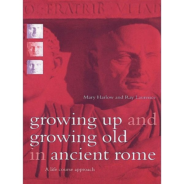 Growing Up and Growing Old in Ancient Rome, Mary Harlow, Ray Laurence