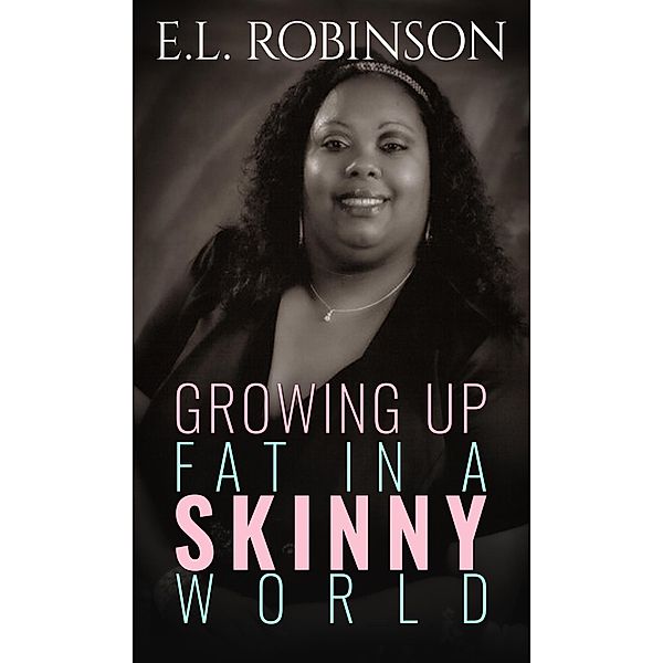 Growing Up Fat In A Skinny World, E. L. Robinson