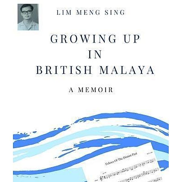 Growing Up In British Malaya A Memoir / Chee Min Ng, Meng Sing Lim