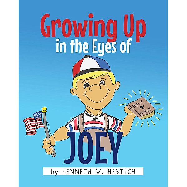 Growing Up in the Eyes of Joey, Kenneth W. Hestich