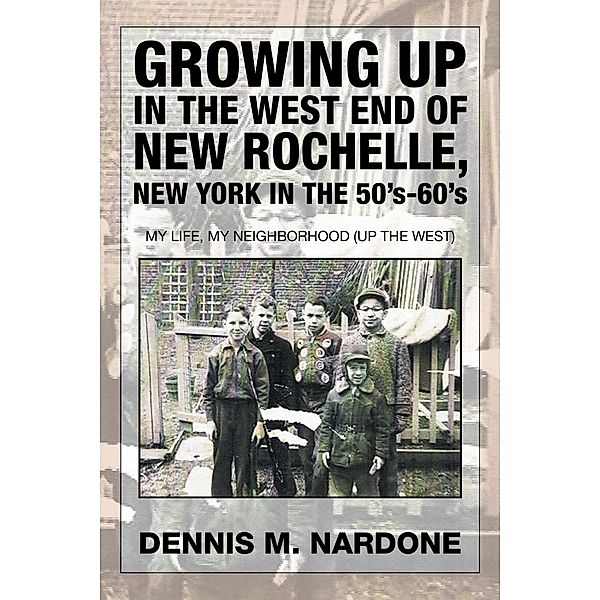 Growing up in the West End of New Rochelle, New York in the 50'S-60'S, Dennis M. Nardone