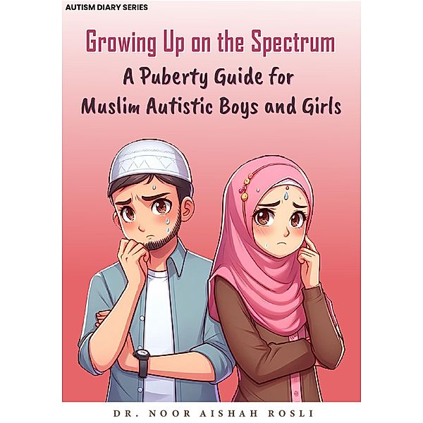 Growing Up on the Spectrum : A Puberty Guide for Muslim Autistic Boys and Girls (Autism Diaries, #2) / Autism Diaries, Noor Aishah