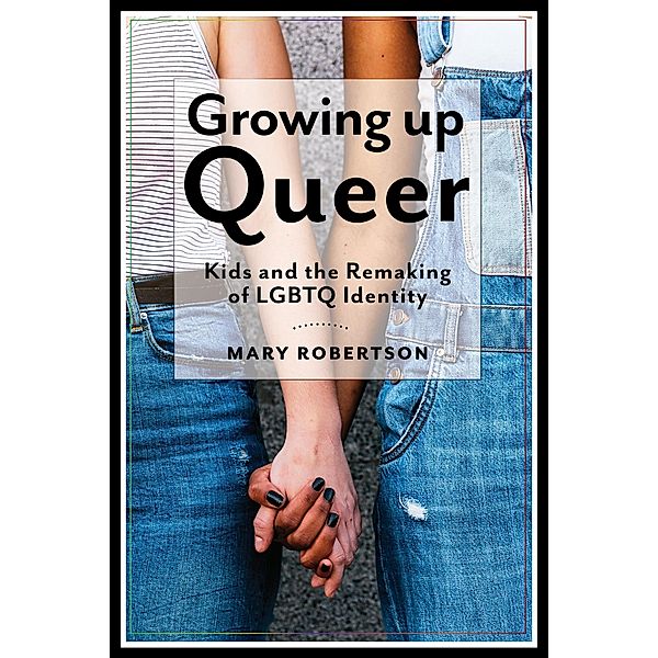 Growing Up Queer / Critical Perspectives on Youth Bd.3, Mary Robertson